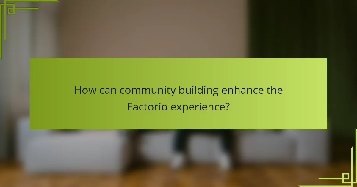 How can community building enhance the Factorio experience?