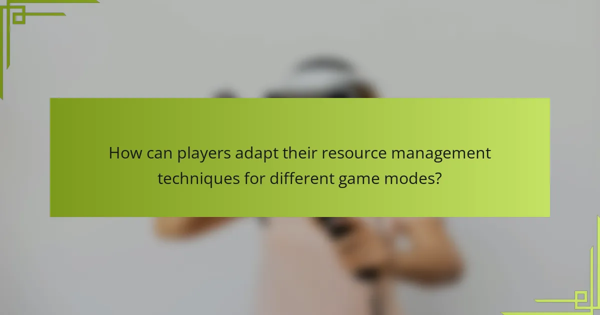How can players adapt their resource management techniques for different game modes?