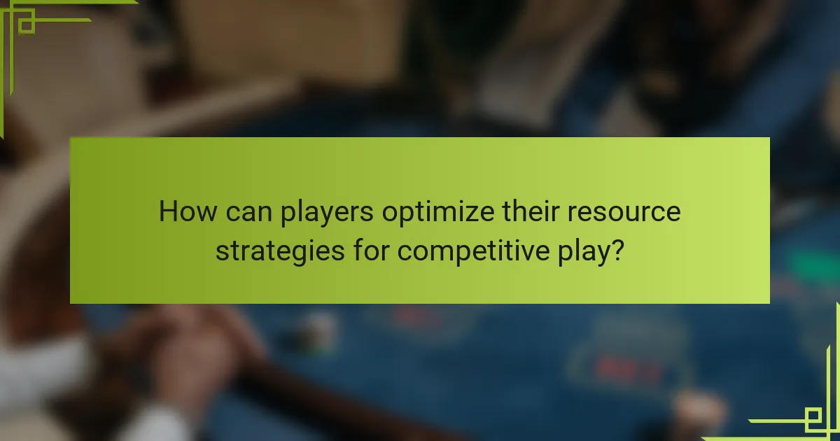 How can players optimize their resource strategies for competitive play?