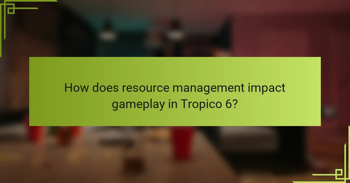 How does resource management impact gameplay in Tropico 6?