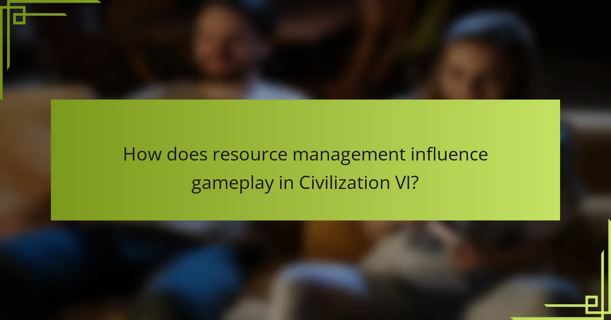 How does resource management influence gameplay in Civilization VI?