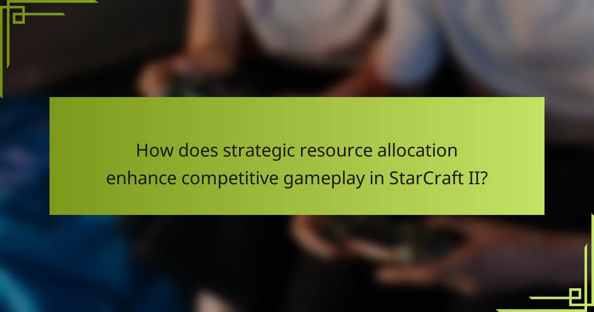 How does strategic resource allocation enhance competitive gameplay in StarCraft II?