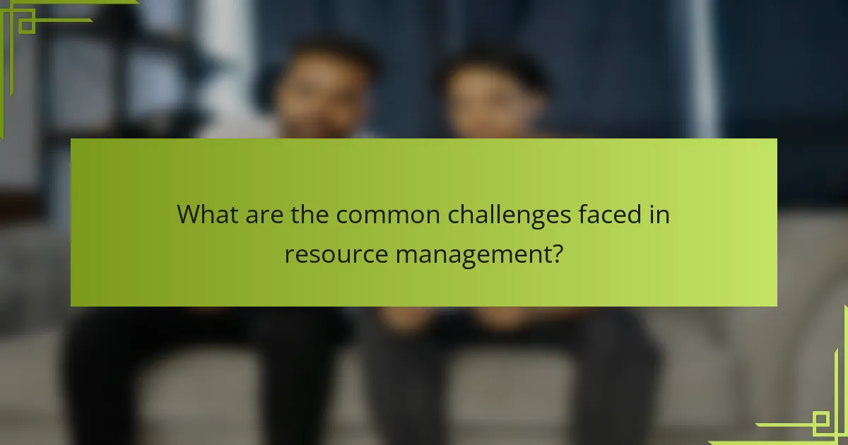 What are the common challenges faced in resource management?