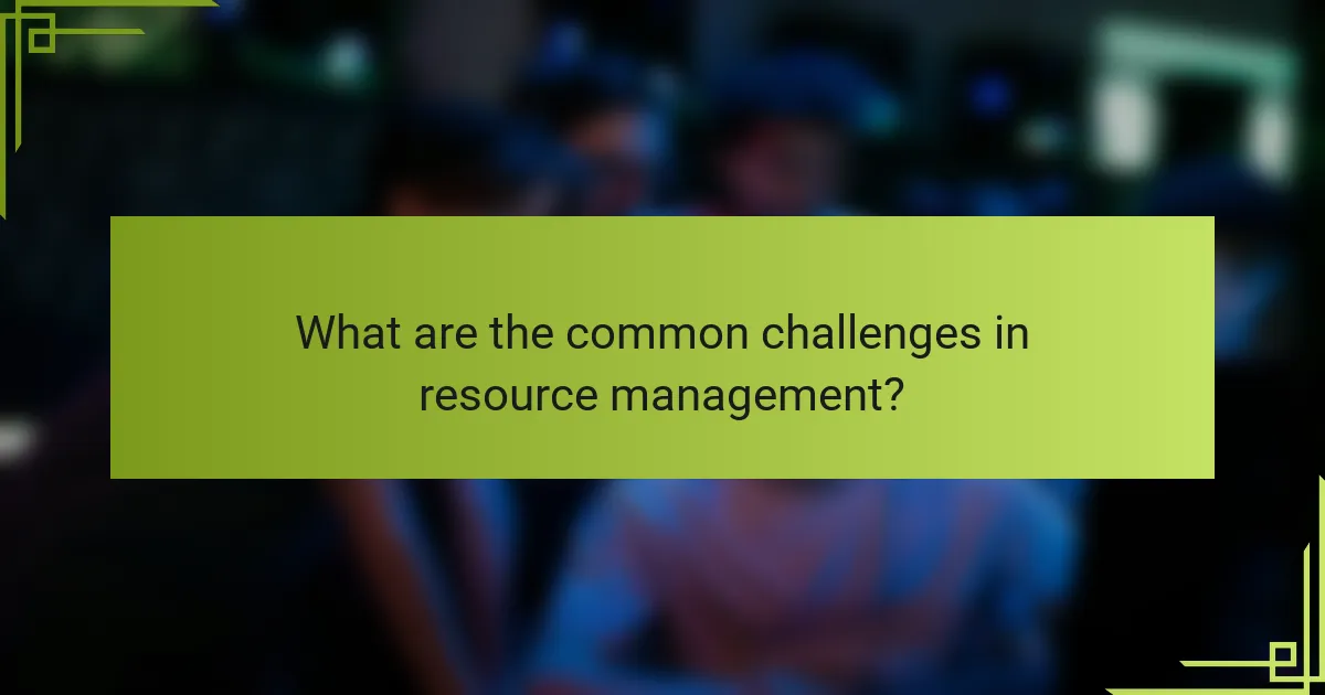 What are the common challenges in resource management?