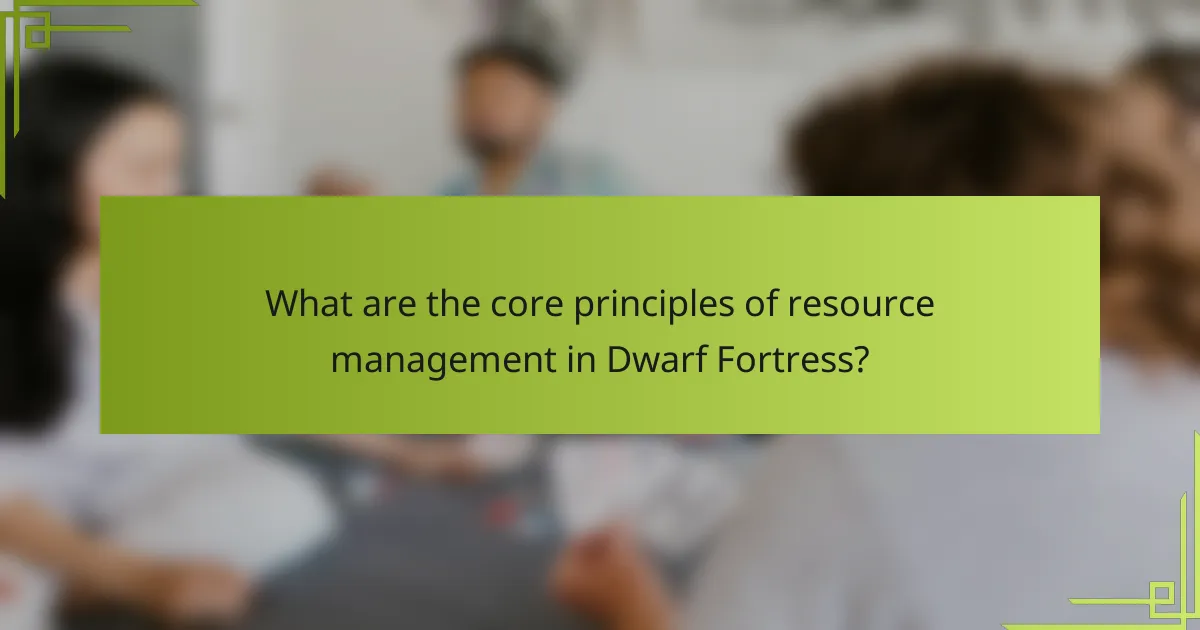 What are the core principles of resource management in Dwarf Fortress?