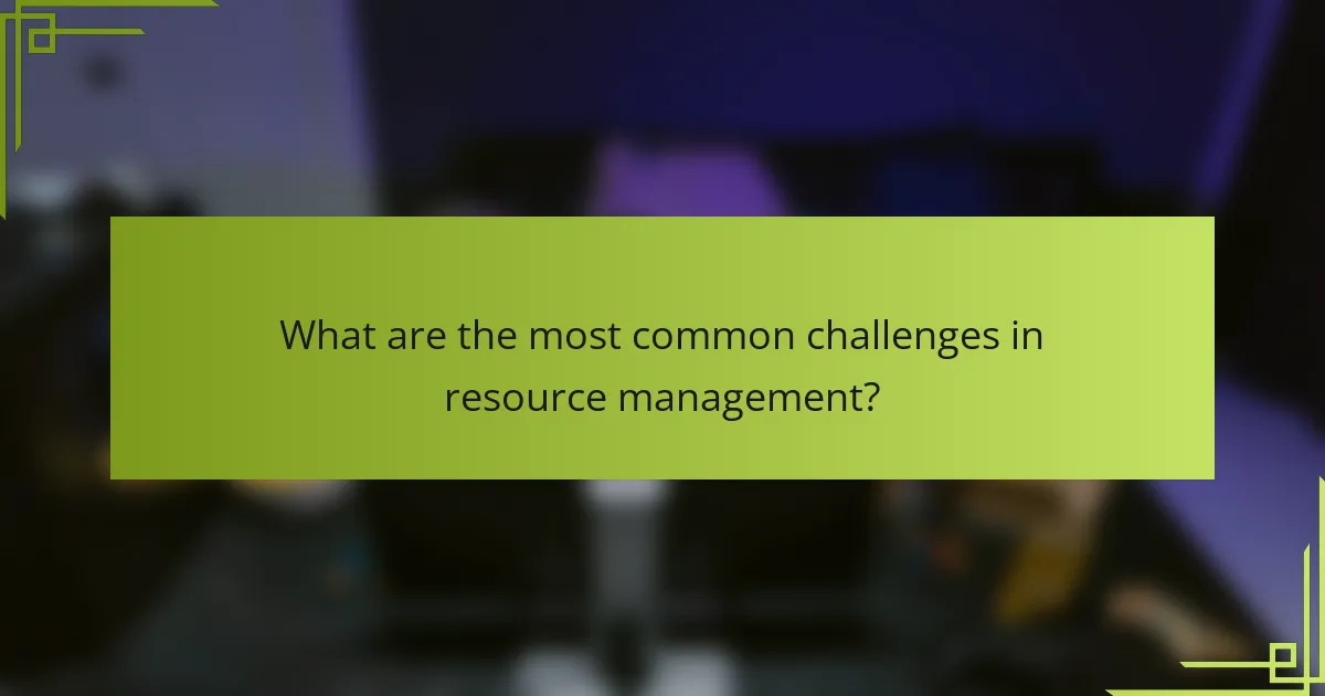 What are the most common challenges in resource management?