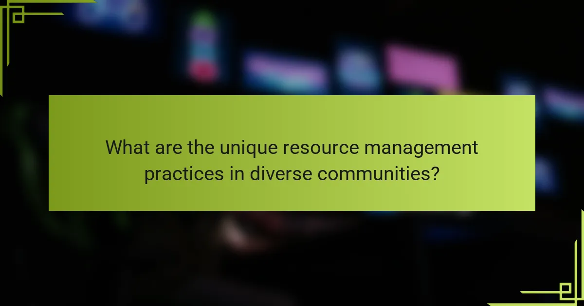 What are the unique resource management practices in diverse communities?