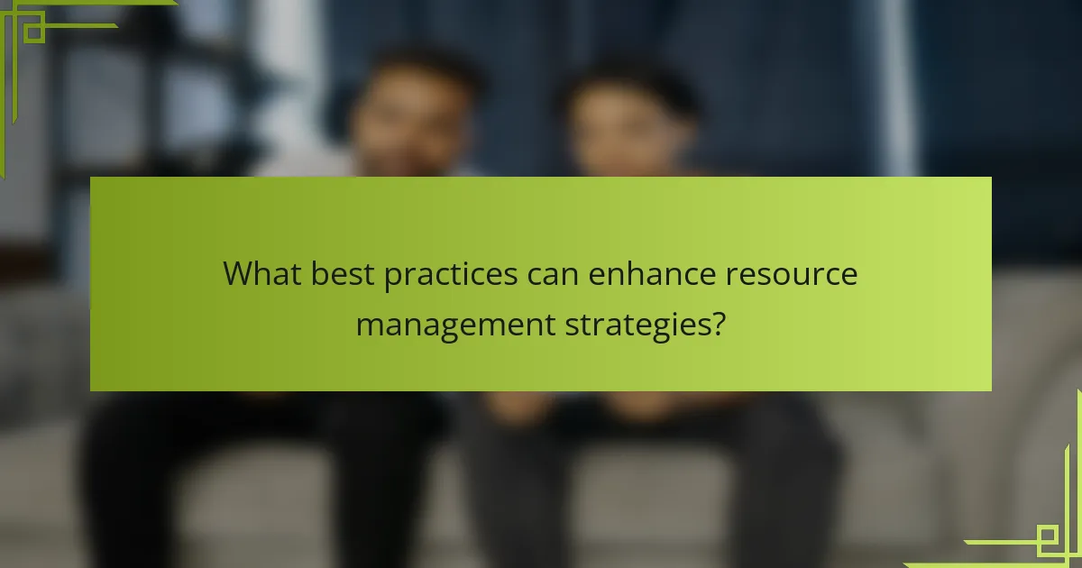 What best practices can enhance resource management strategies?