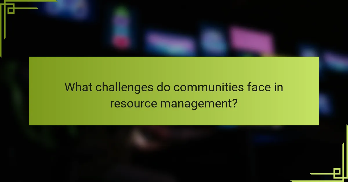 What challenges do communities face in resource management?
