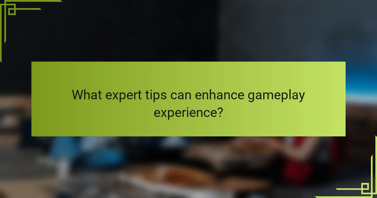 What expert tips can enhance gameplay experience?
