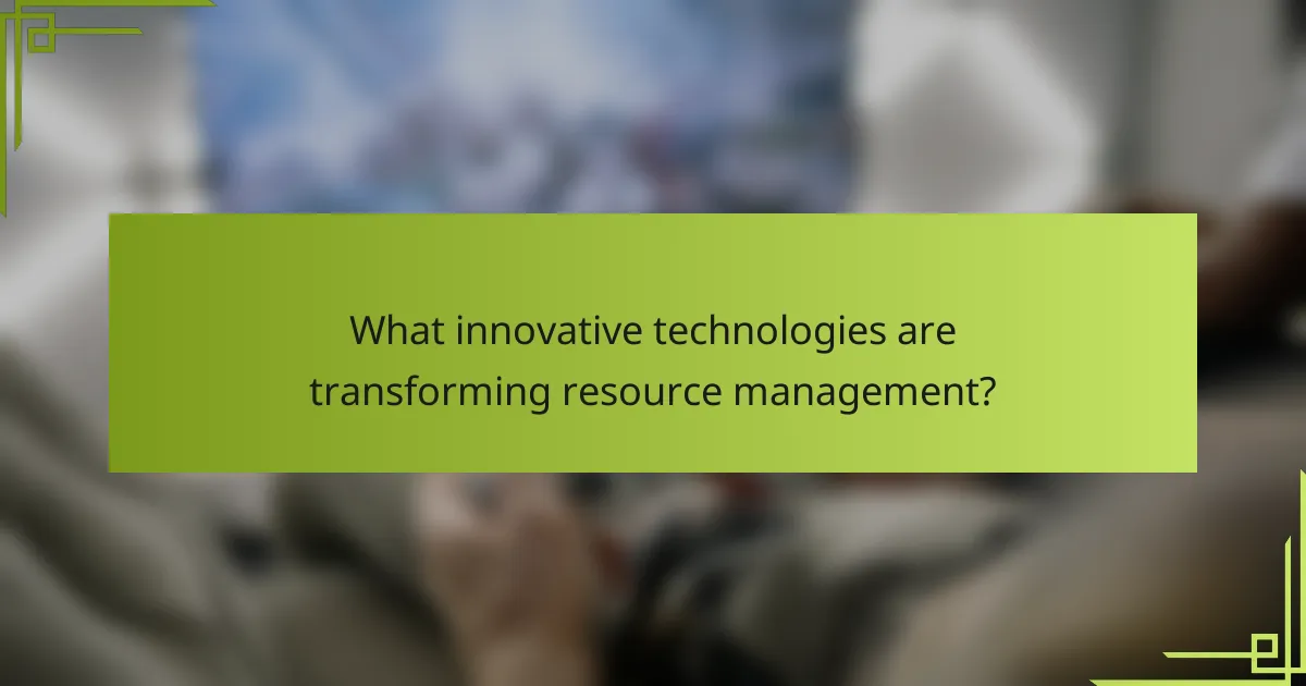 What innovative technologies are transforming resource management?