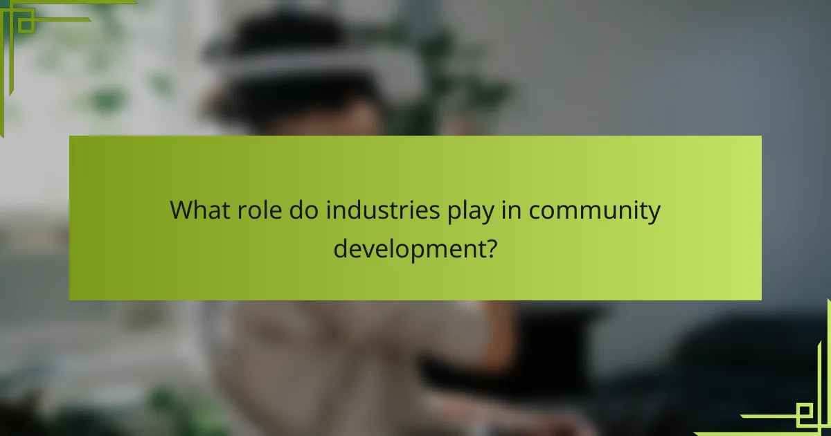 What role do industries play in community development?
