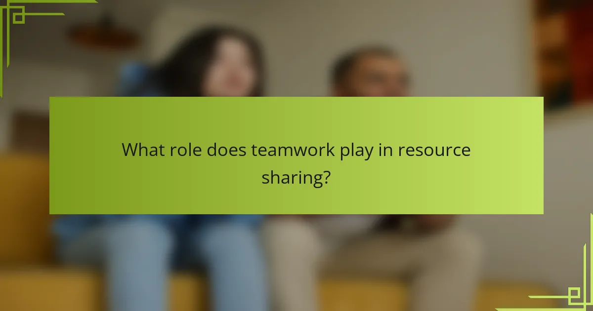 What role does teamwork play in resource sharing?