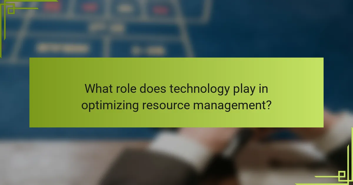 What role does technology play in optimizing resource management?