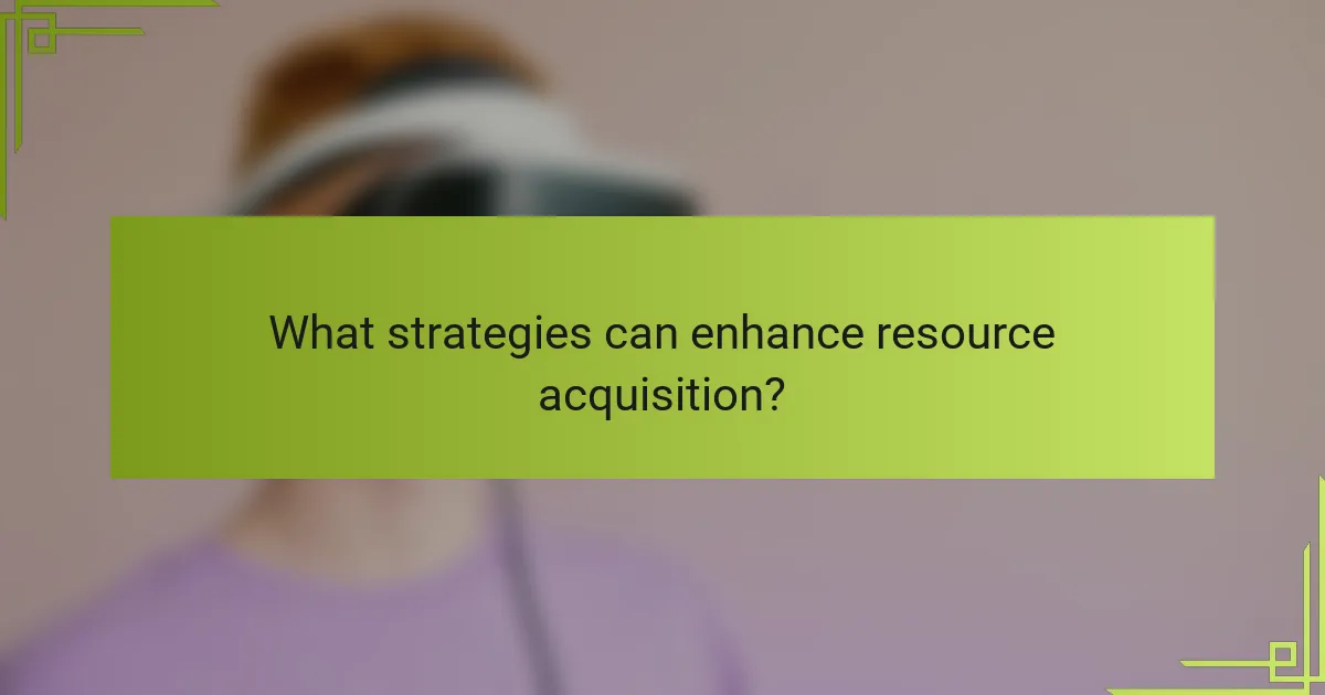 What strategies can enhance resource acquisition?