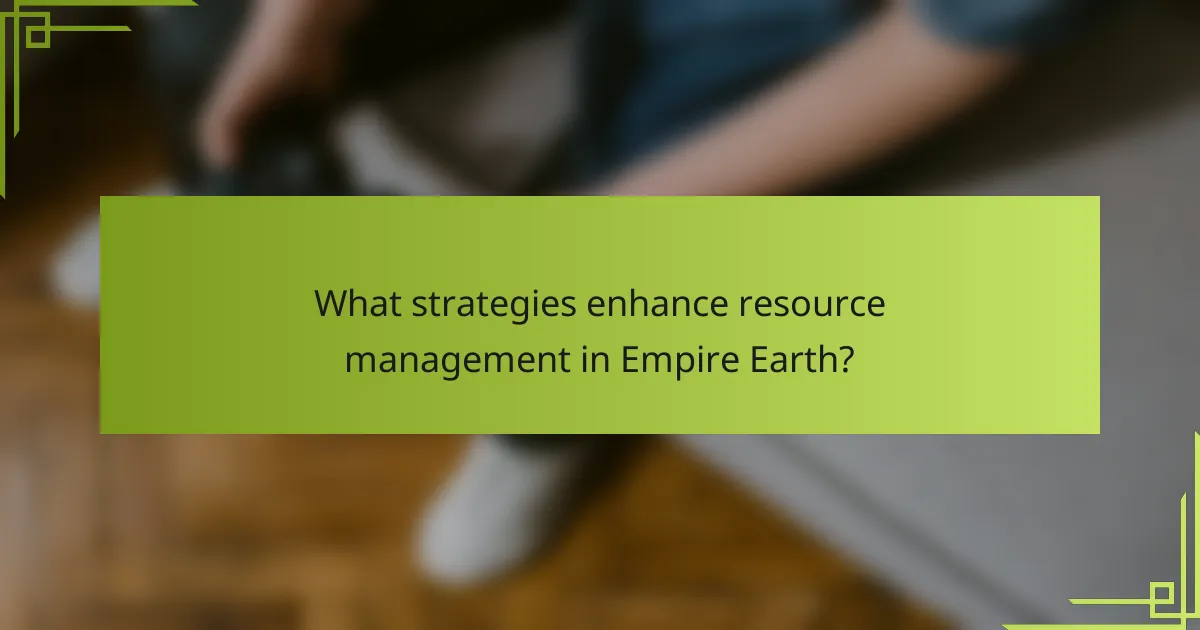 What strategies enhance resource management in Empire Earth?