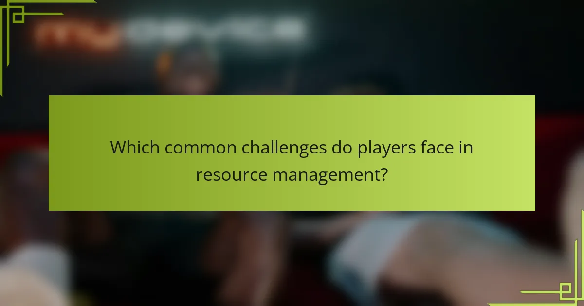 Which common challenges do players face in resource management?