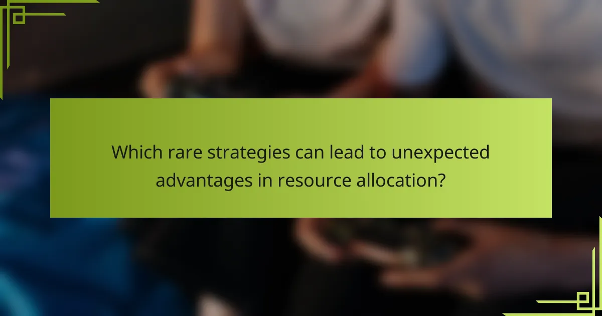 Which rare strategies can lead to unexpected advantages in resource allocation?