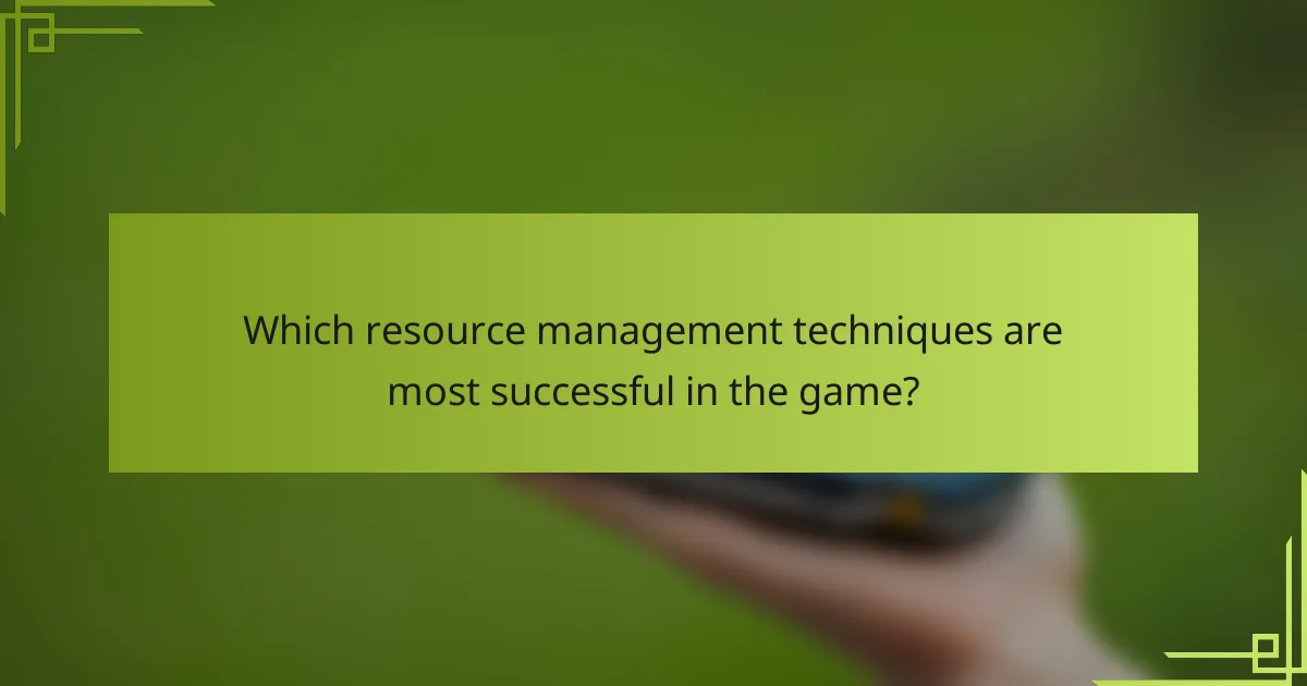Which resource management techniques are most successful in the game?