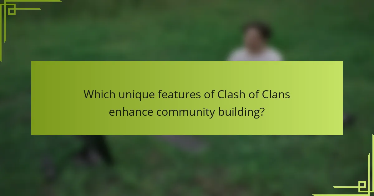 Which unique features of Clash of Clans enhance community building?